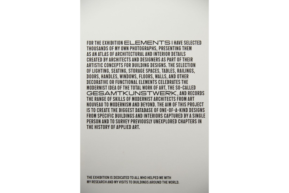 Foto eines Zitates: "For the exhibition ELEMENTS I have selected thousands of my own photographs, presenting them as an atlas of architectural and interior details created by architects and desigtners as part of their artistic concepts for building designs. The selection of lighting, seating, storage spaces, tables, railings, doors, handles, windows, floors, walls, and other decorative or functional elements celebrates the modernist idea of the total work of art, the so-called GESAMTKUNSTWERK, and records the range of skills of modernist architects from Art Nouveau to Modernism and beyond. The Aim of this project is to create the biggest database of one-of-a-kind designs from specific buildings and interiors captured by a single person and to survey previously unexplored chapters in the history of applied art. 