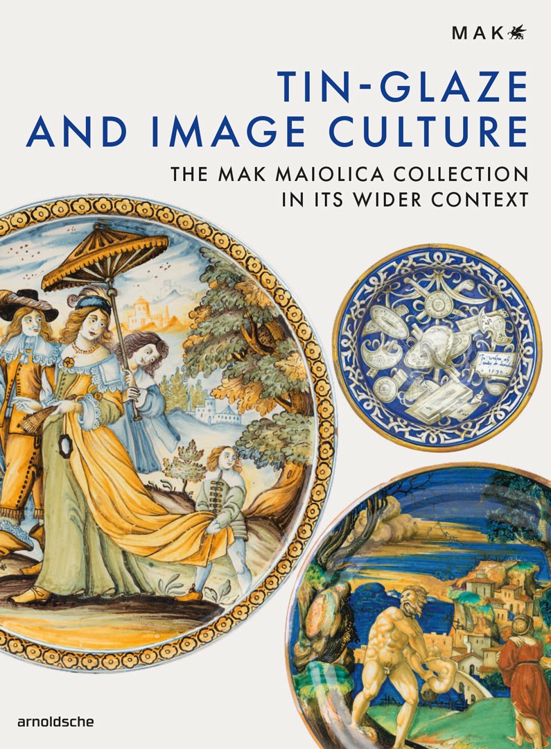 TIN GLAZE AND IMAGE CULTURETIN GLAZE AND IMAGE CULTURE. The MAK Maiolica Collection in its wider context